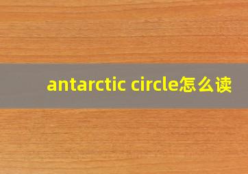 antarctic circle怎么读